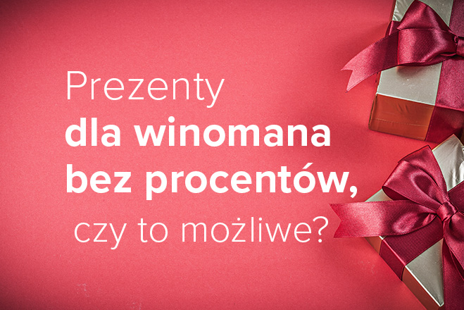Prezenty dla winomana bez procentów, czy to możliwe?